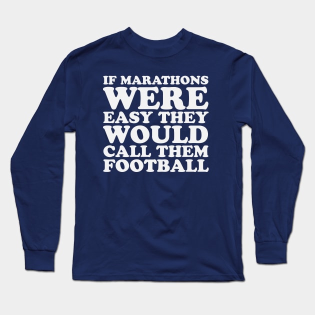 If Marathons Were Easy They Would Call It Football Funny Marathon Long Sleeve T-Shirt by PodDesignShop